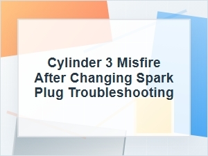 Cylinder 3 Misfire After Changing Spark Plug