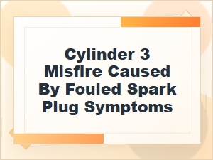 Cylinder 3 Misfire Symptoms From a Fouled Spark Plug