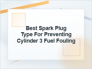 Best Spark Plug Type to Prevent Cylinder 3 Fuel Fouling