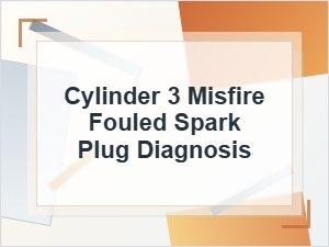Cylinder 3 Misfire and Fouled Spark Plug Diagnosis