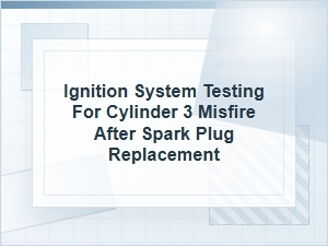 Ignition System Testing for a Cylinder 3 Misfire