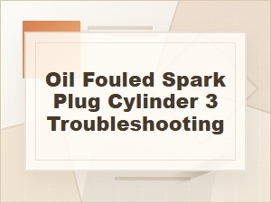 Oil-Fouled Spark Plug in Cylinder 3 Troubleshooting