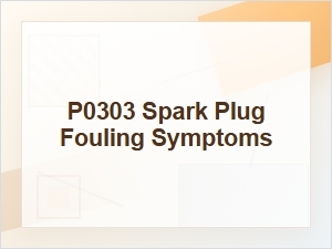 P0303 Spark Plug Fouling Symptoms and Testing